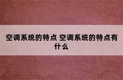 空调系统的特点 空调系统的特点有什么